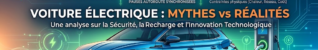Mythes et réalités de la voiture électrique : sécurité, recharge et technologies de batterie